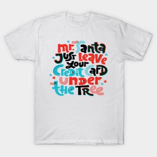 Mr santa just leave your credit card under the tree T-Shirt